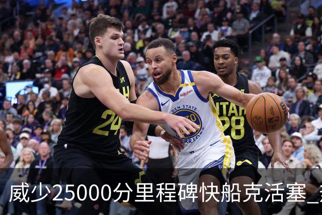 威少25000分里程碑快船克活塞 热火力克奇才